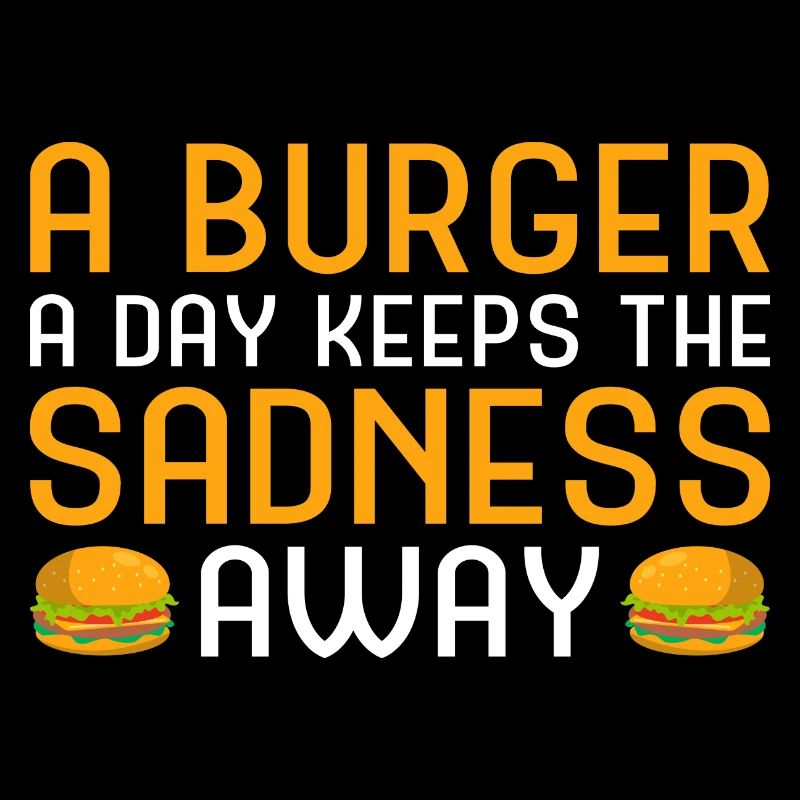 A Burger a Day keeps the Sadness away