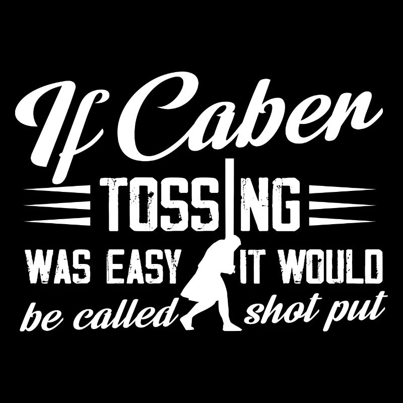 If Caber Tossing Was Easy It Would Be Called Shot