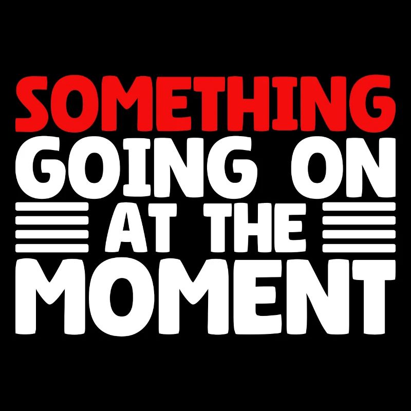 Something Going On At The Moment
