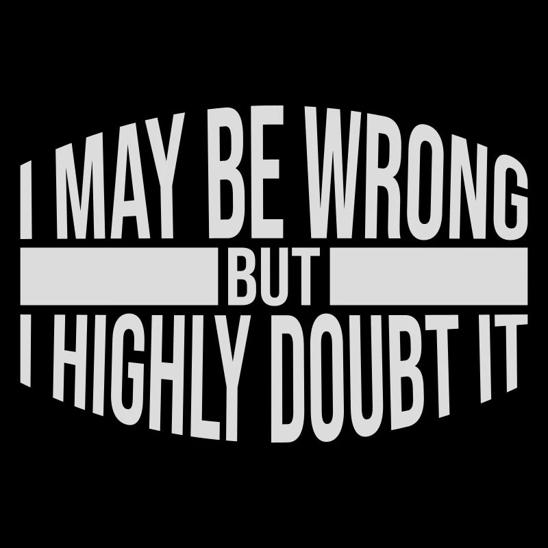 I may be wrong