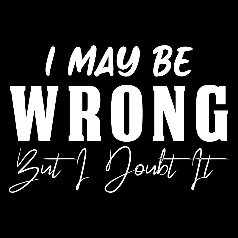 I May Be Wrong But I Doubt It