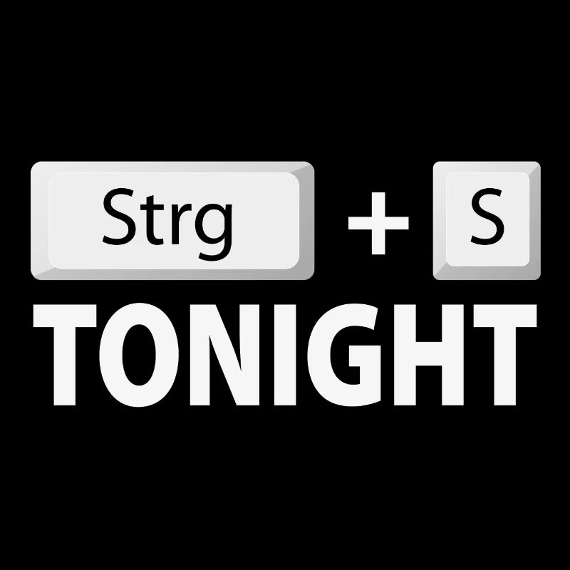 Save (Strg + S) tonight
