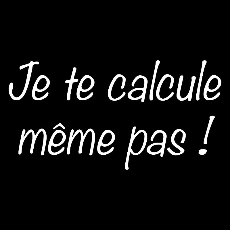 Je te calcule même pas...
