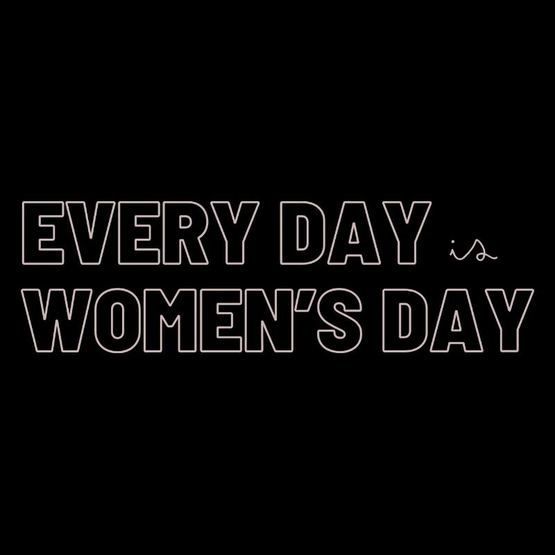 EVERY DAY is WOMEN's DAY