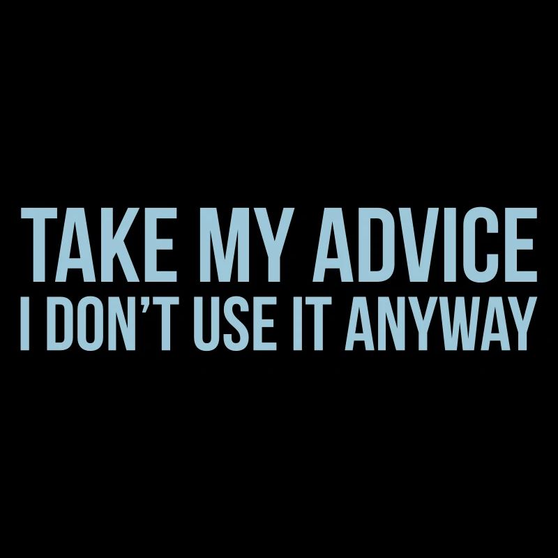Take my advice