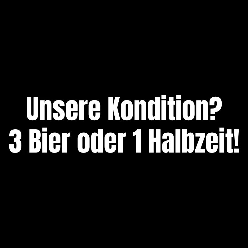 Unsere Kondition? 3 Bier oder 1 Halbzeit.