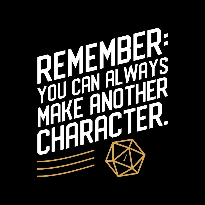 Remember You Can Always Make Another Character