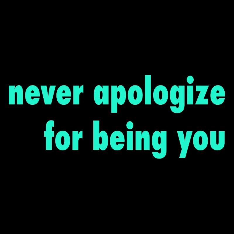 never apologize
