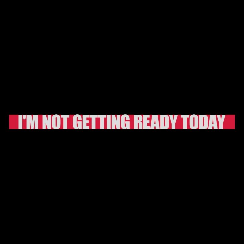 not getting ready today