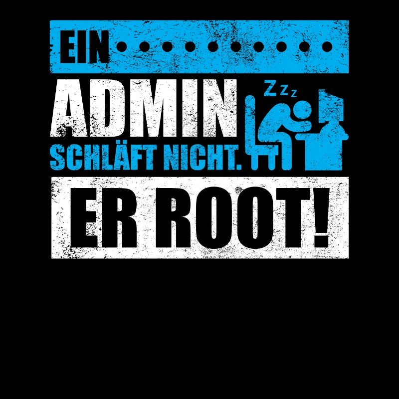 Ein Admin schläft nicht. Er root!