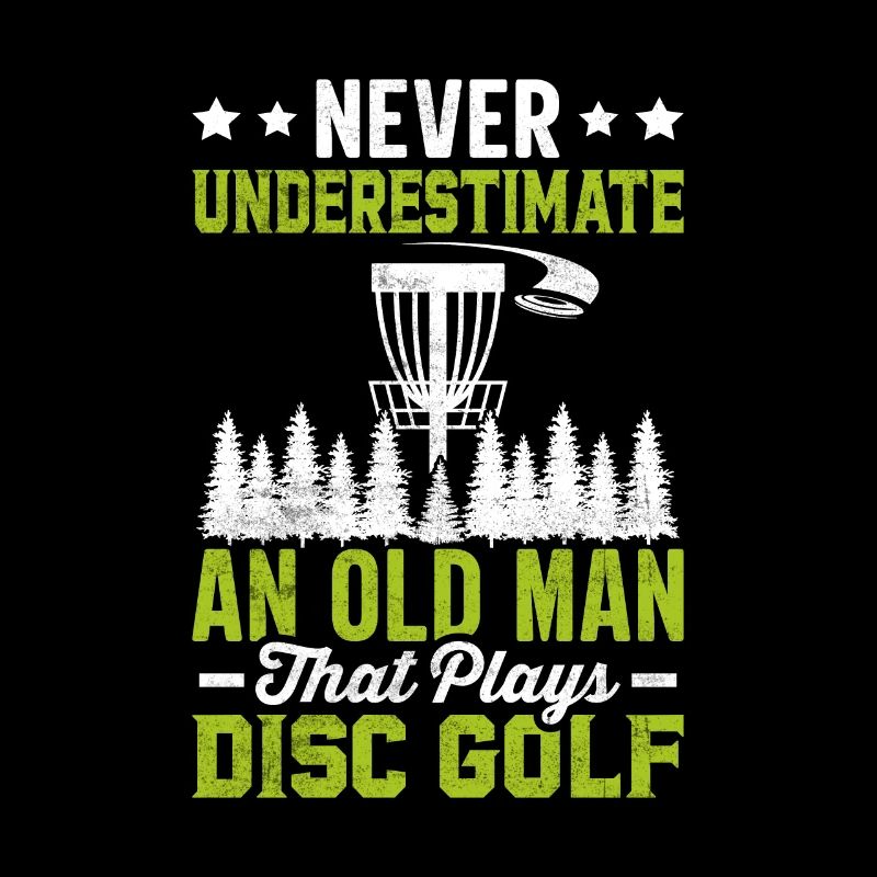 Never Underestimate An Old Man That Play Disc Golf