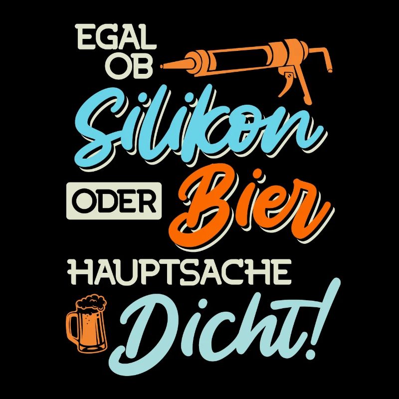 Egal ob Silikon oder Bier Hauptsache Dicht Männer