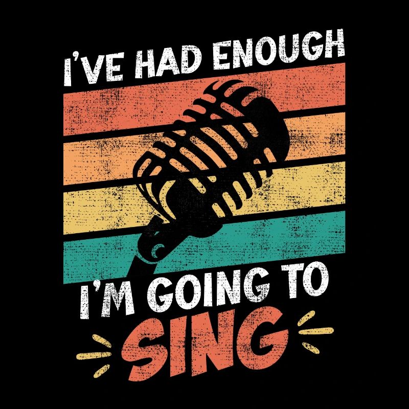 Singer I've had enough, I'll go sing now