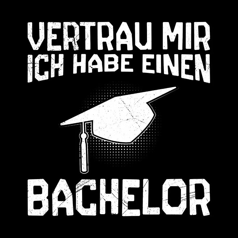 Vertrau mir ich habe einen Bachelor Abschluss