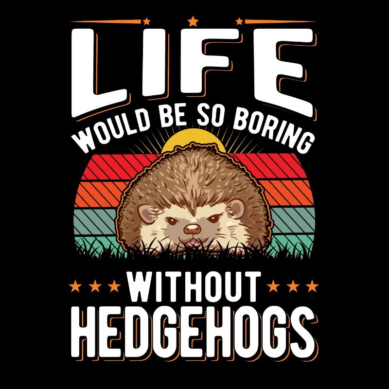 Life would be so boring without Hedgehogs Igel