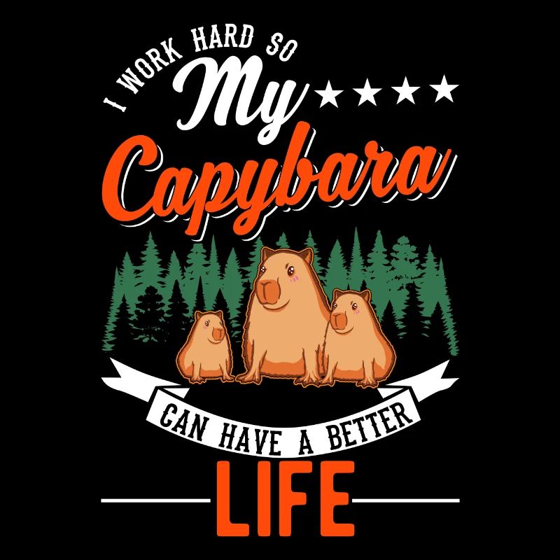 I work hard so my Capybara can have a better life