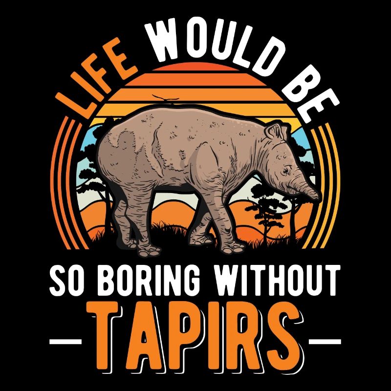 Life would be so boring without Tapirs
