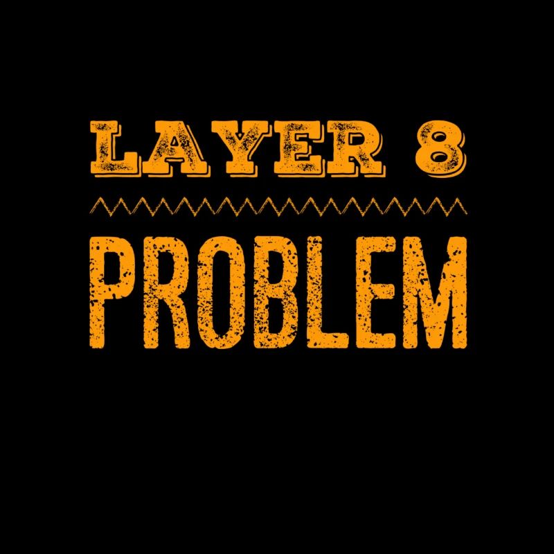 so sieht ein Layer 8 Problem aus