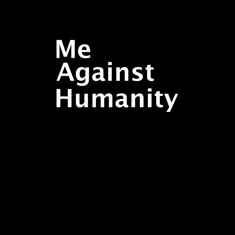 Me against humanity sarcastic funny statement