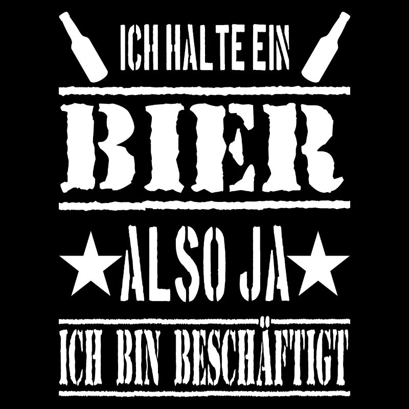 ICH HALTE EIN BIER ALSO JA ICH BIN BESCHÄFTIGT