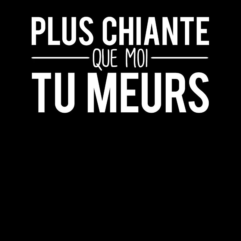 Plus chiante que moi tu meurs chieuse râleuse