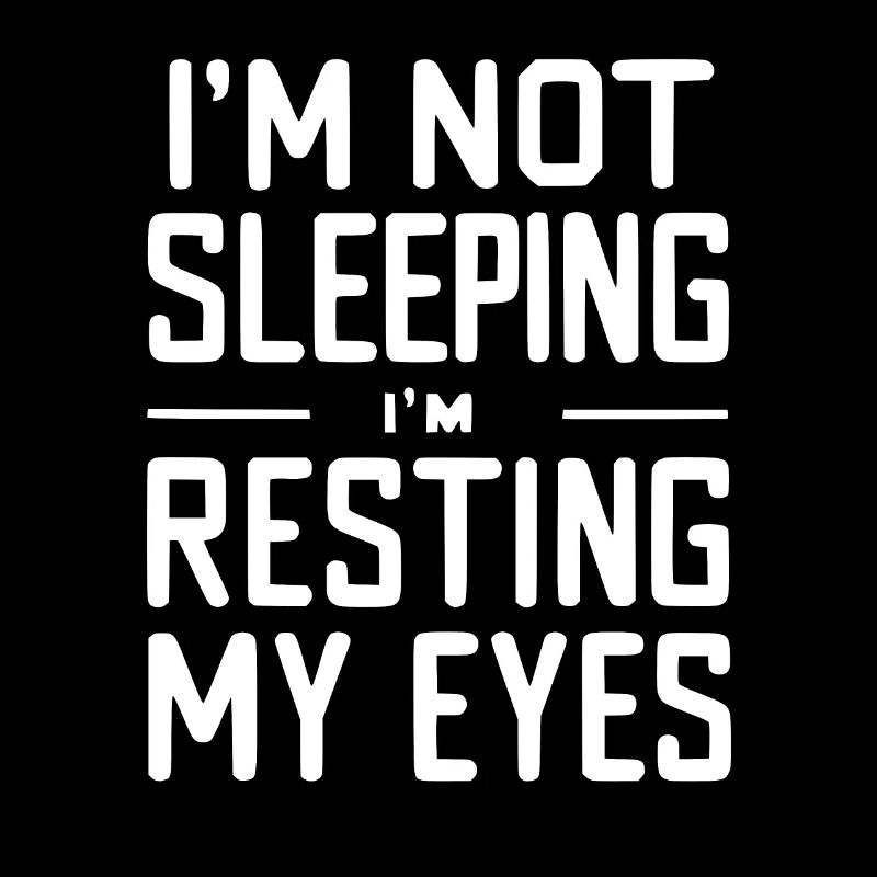 Im not sleeping Im resting my eyes