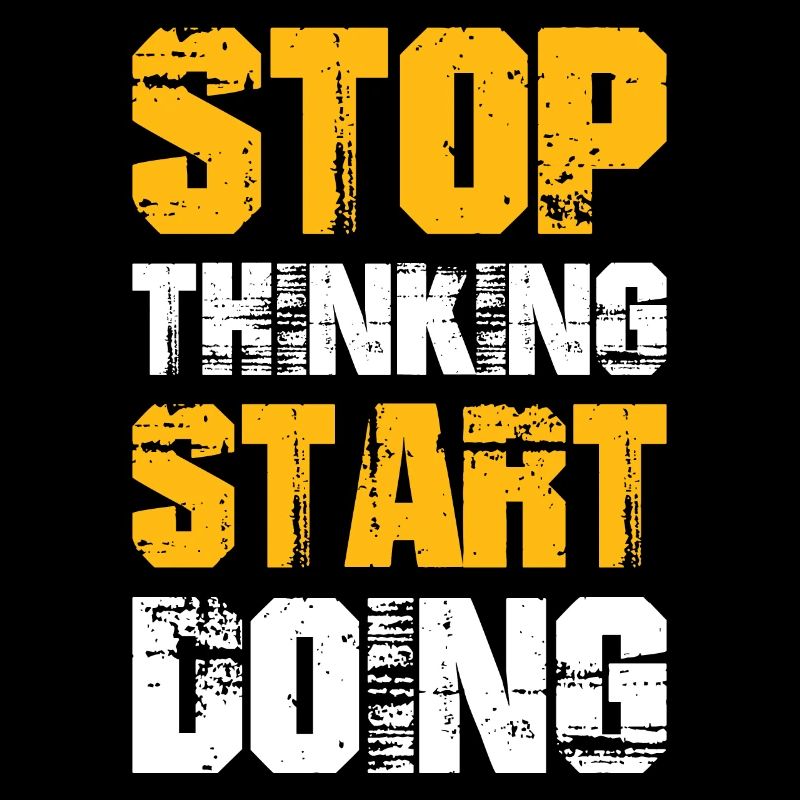stop thinking start doing