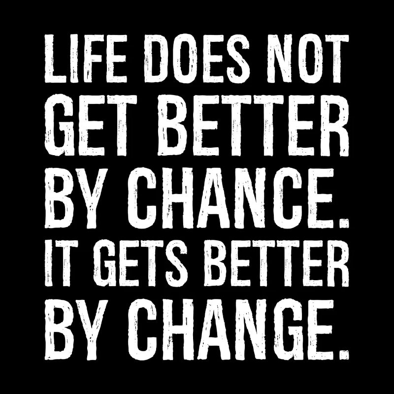 life does not get better by chance it gets better