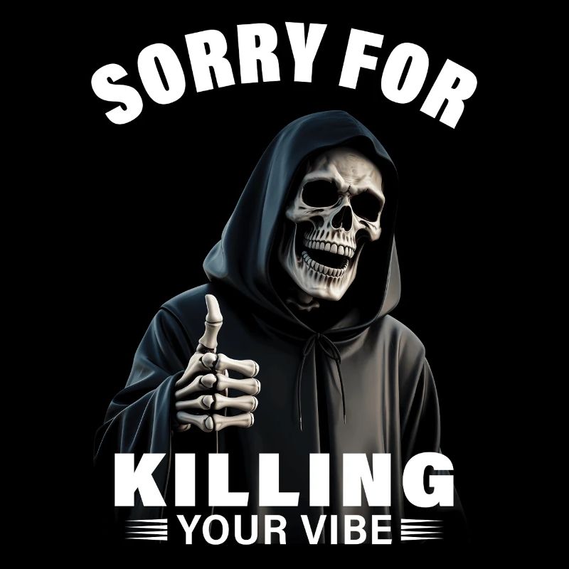 Sensenmann Spruch sorry for killing your vibe Tod
