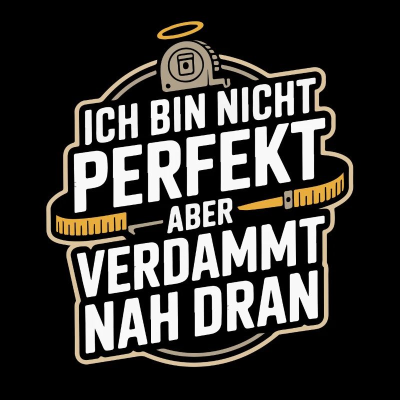 Ich bin nicht perfekt aber verdammt nah dran