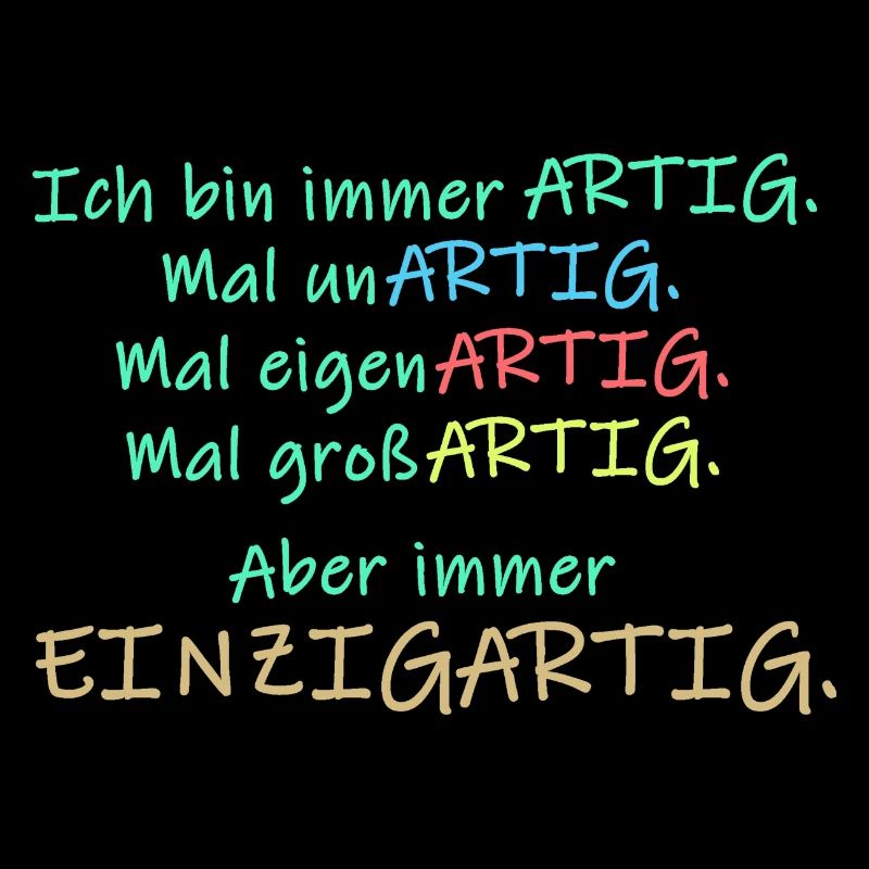 Ich bin immer artig . Mal unartig ... einzigartig