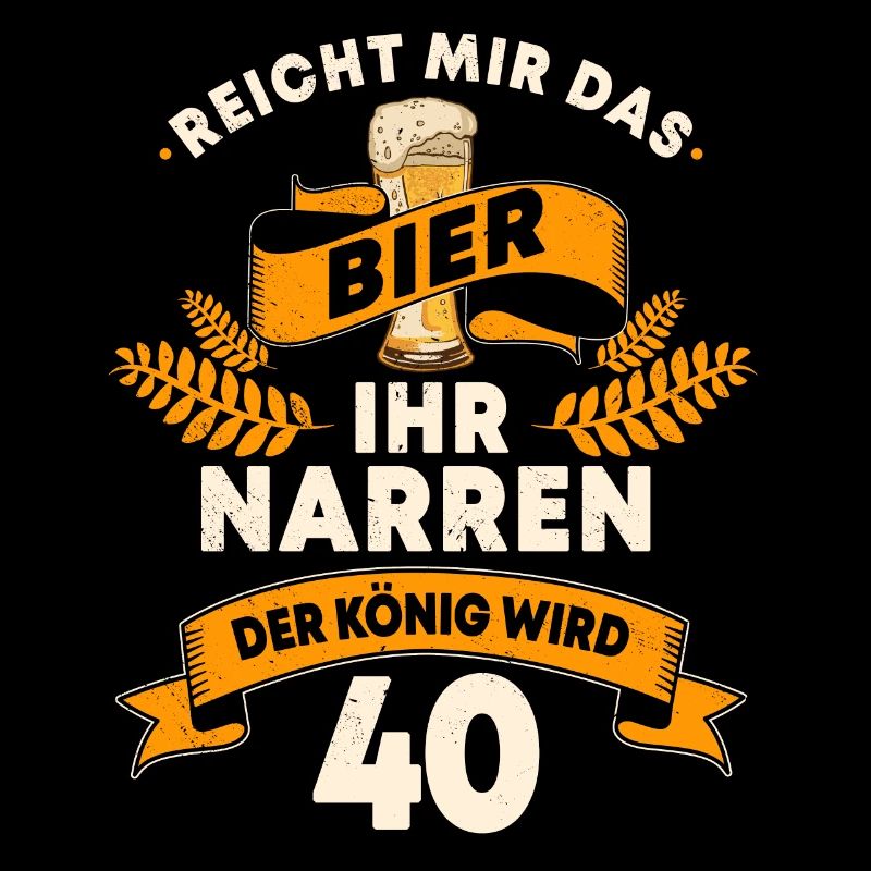 40. Geburstag Mann, Reicht mir das Bier ihr Narren