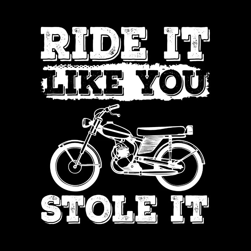 Ride It Like You Stole It Mobylette Mobylette
