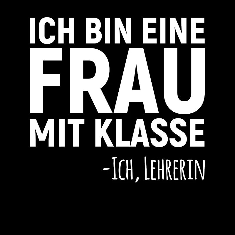 Ich bin eine Frau mit Klasse also Lehrerin