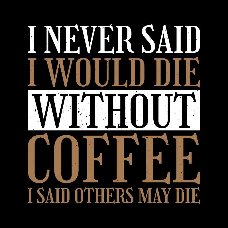 I Never Said I Would Die Without Coffee 2