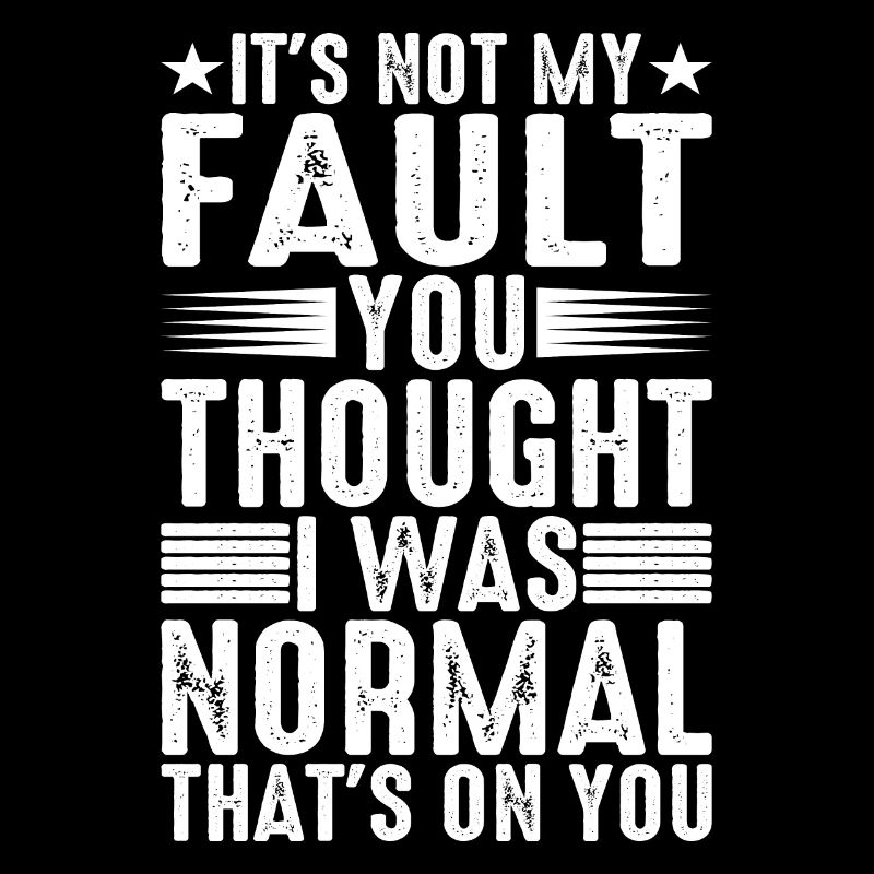 You Thought I Was Normal, That's On You