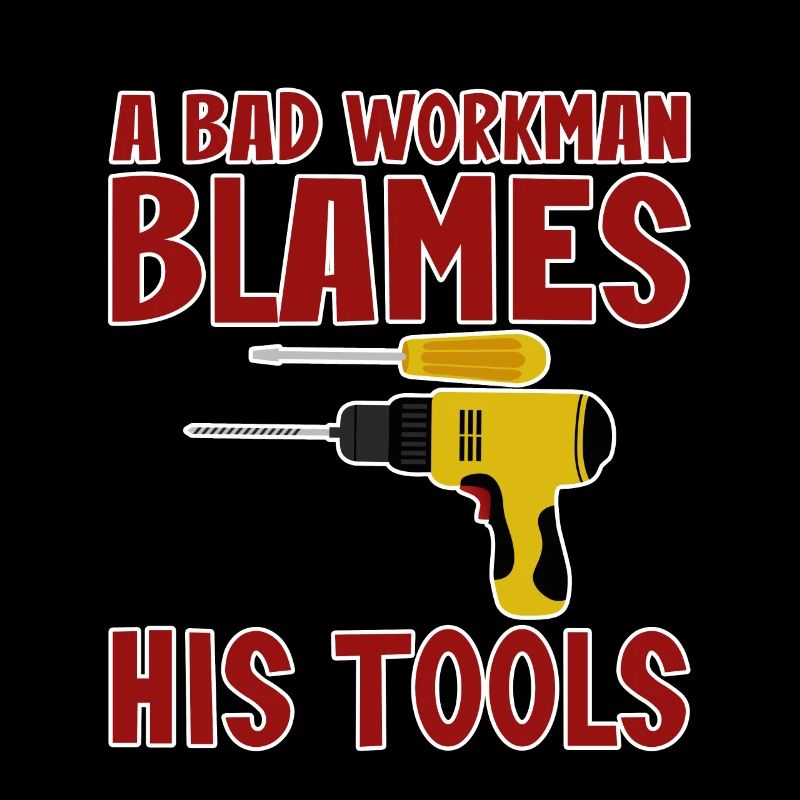 A Bad Workman Blames His Tools 4