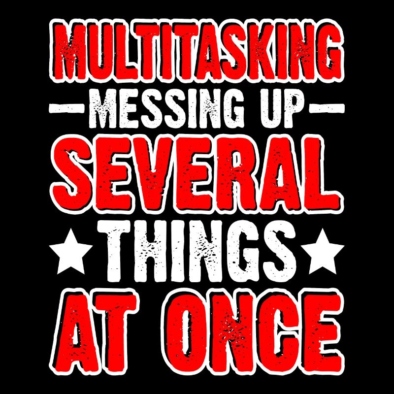 Multitasking, Messing Up Several Things At Once