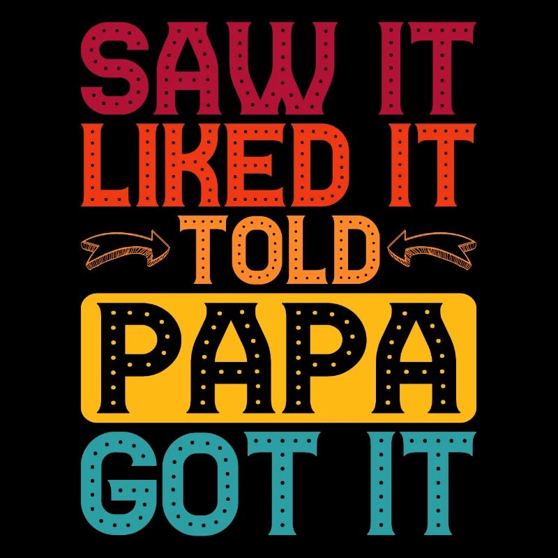 Saw It Liked It Told Papa Got It 5