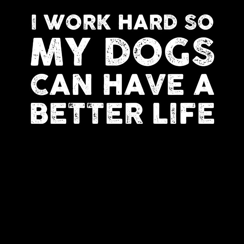Ich Arbeite Hart, Damit Meine Hunde Ein Besseres