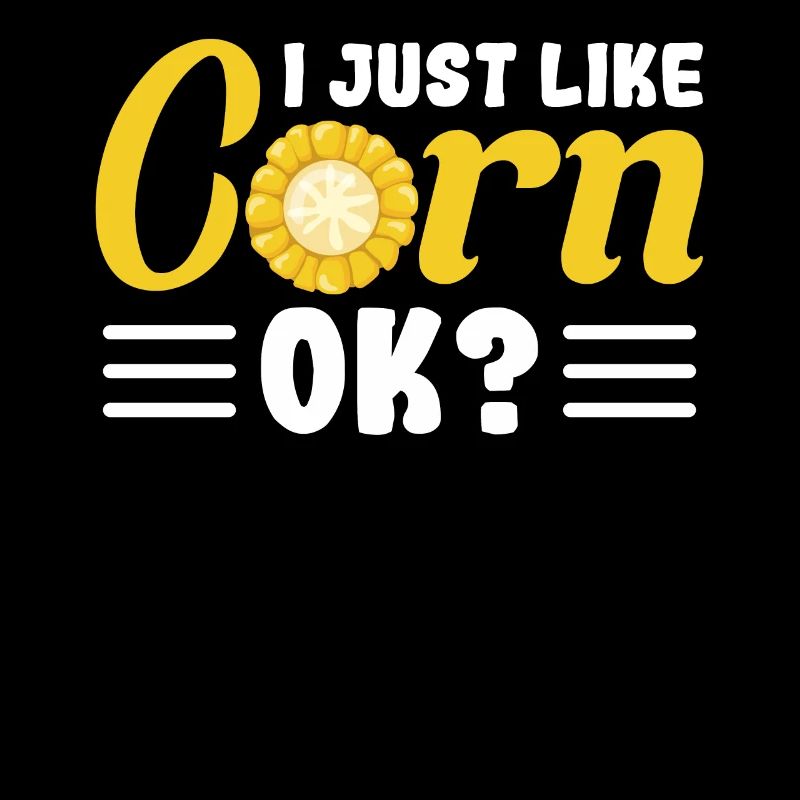 I just like Corn ok?