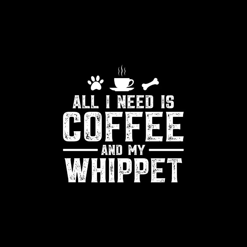 All I need is coffee and my Whippet