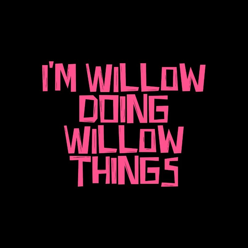 I'm Willow doing Willow things