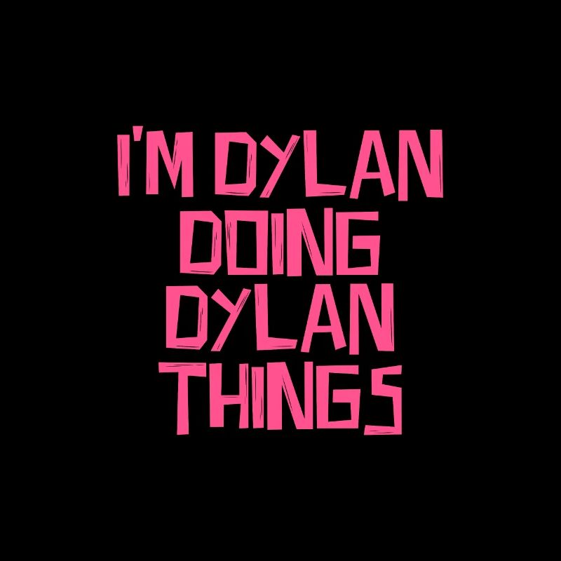 I'm Dylan doing Dylan things