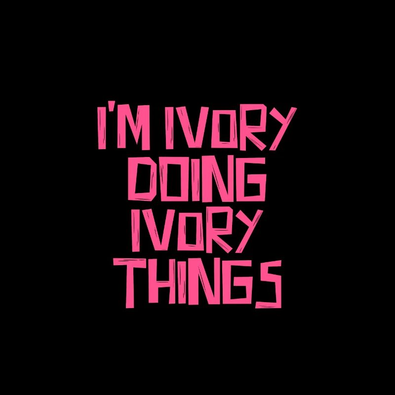I'm Ivory doing Ivory things