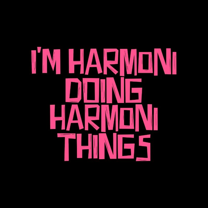 I'm Harmoni doing Harmoni things