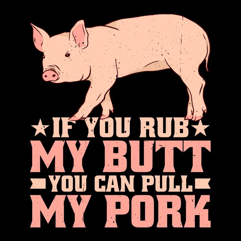 If You Rub My Butt, You Can Pull My Pork 7