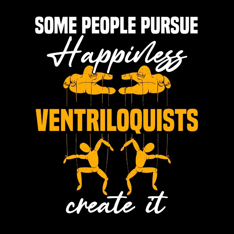 Some people pursue happiness ventriloquists create