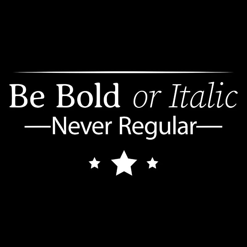 Be Bold Or Italic, Never Regular 4