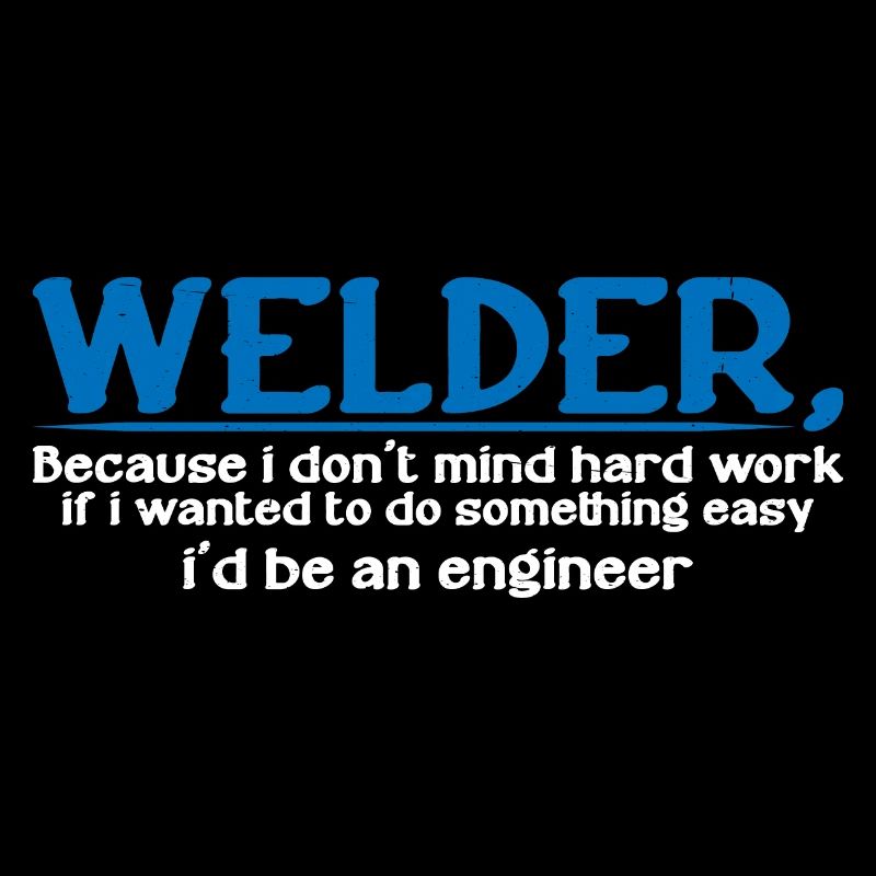 Welder, Because I Don't Mind Hard Work 4